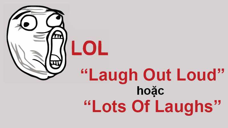 LOL là từ viết tắt từ chữ đầu cho cụm từ tiếng Anh “Laugh Out Loud” hay “Lots Of Laughs”