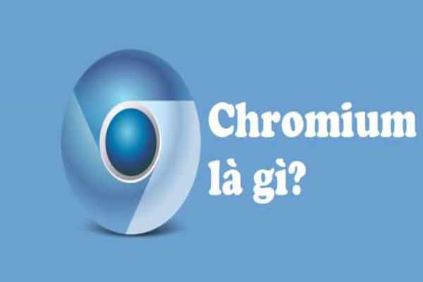 Chromium là gì vậy? những kiến thức cần biết mới nhất về Chromium