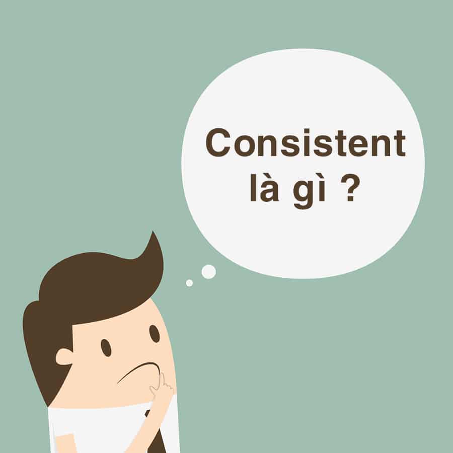 Consistent là gì ? Tìm hiểu nghĩa và sử dụng từ consistent