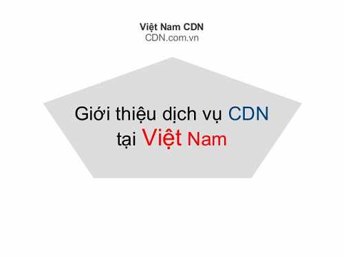 Việt Nam đang giới thiệu và thử nghiệm CDN
