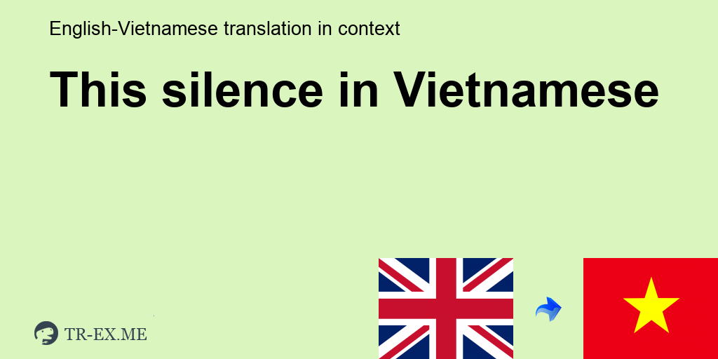 THIS SILENCE Tiếng việt là gì vậy - trong Tiếng việt Dịch - TR-Ex