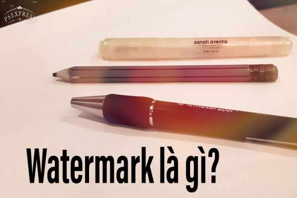 Watermark là gì vậy? Kiến thức cần biết về Watermark mới nhất
