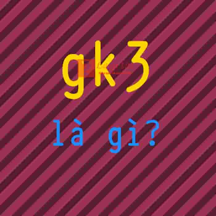 Blog Lagithe: Gk3 Là Gì ? Gk3 Nghĩa Là Gì Trên Facebook