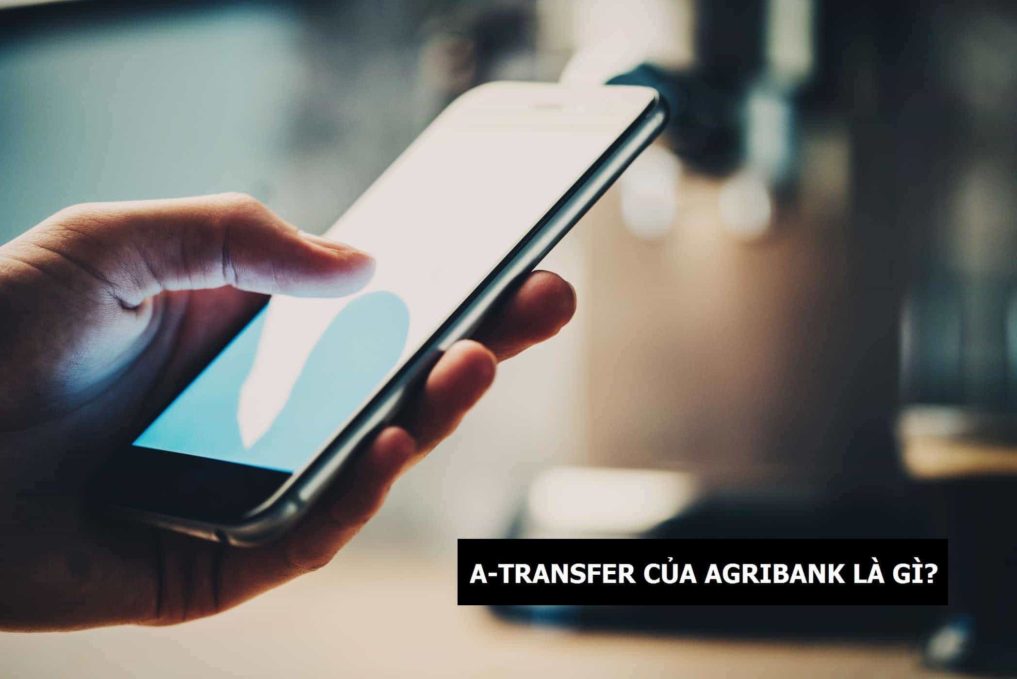 Dịch vụ A Transfer của Agribank là gì?