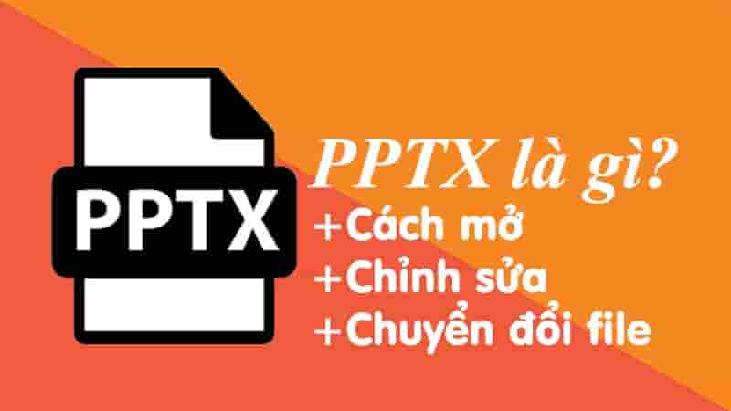 PPTX nghĩa là gì? phương pháp mở, chỉnh sửa, chuyển đổi file PPTX chi tiết